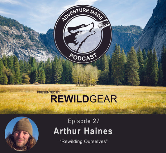 Ep 27: Arthur Haines on Rewilding Ourselves