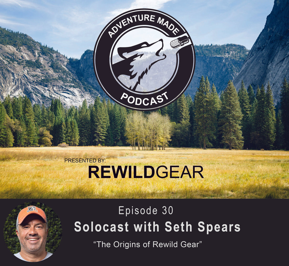 Ep 30: Solocast with Seth Spears on the Origins of Rewild Gear