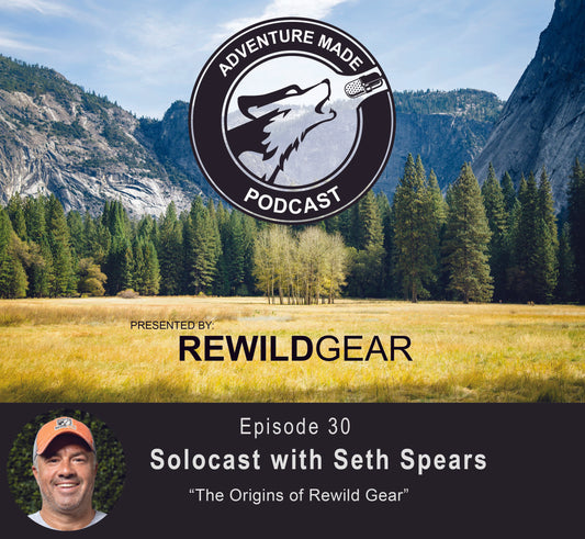 Ep 30: Solocast with Seth Spears on the Origins of Rewild Gear